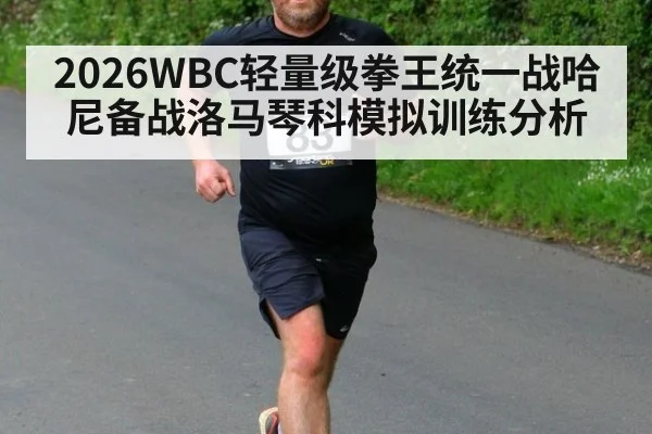 2026WBC轻量级拳王统一战哈尼备战洛马琴科模拟训练分析 - kaiyun