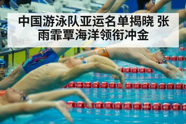中国游泳队亚运名单揭晓 张雨霏覃海洋领衔冲金